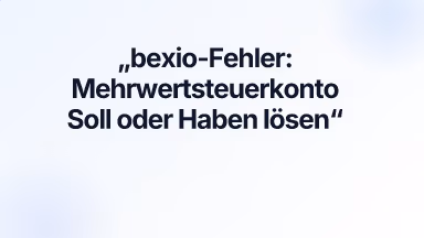 bexio-Fehler: Mehrwertsteuerkonto Soll oder Haben lösen