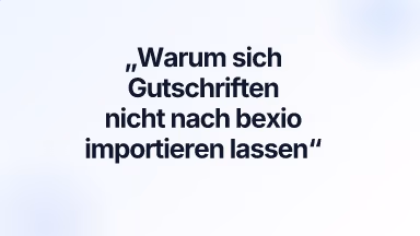 Warum sich Gutschriften nicht nach bexio importieren lassen