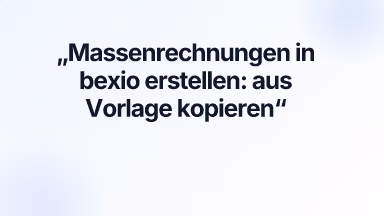 Massenrechnungen in bexio erstellen: aus Vorlage kopieren