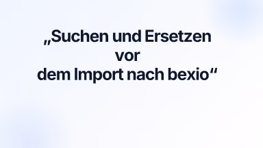 Suchen und Ersetzen vor dem Import nach bexio