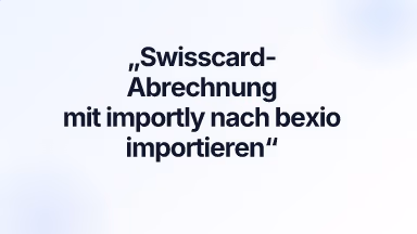 Swisscard-Abrechnung mit importly nach bexio importieren