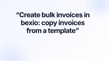 Create bulk invoices in bexio: copy invoices from a template