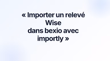 Importer un relevé Wise dans bexio avec importly